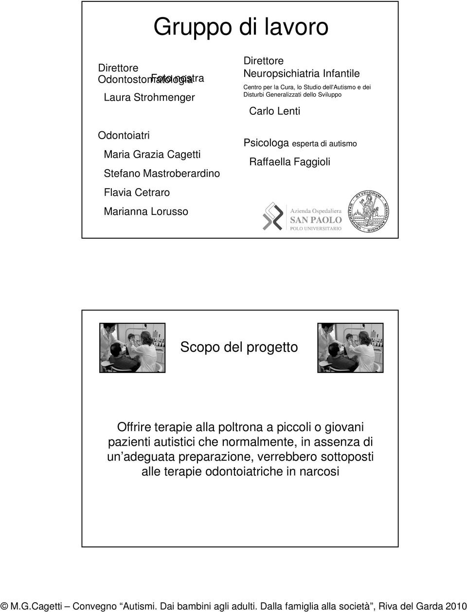 Generalizzati dello Sviluppo Carlo Lenti Psicologa esperta di autismo Raffaella Faggioli Scopo del progetto Offrire terapie alla poltrona