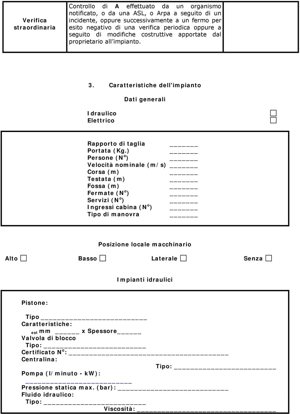 ) Persone (N o ) Velocità nominale (m/s) Corsa (m) Testata (m) Fossa (m) Fermate (N o ) Servizi (N o ) Ingressi cabina (N o ) Tipo di manovra Posizione locale macchinario Alto Basso Laterale Senza