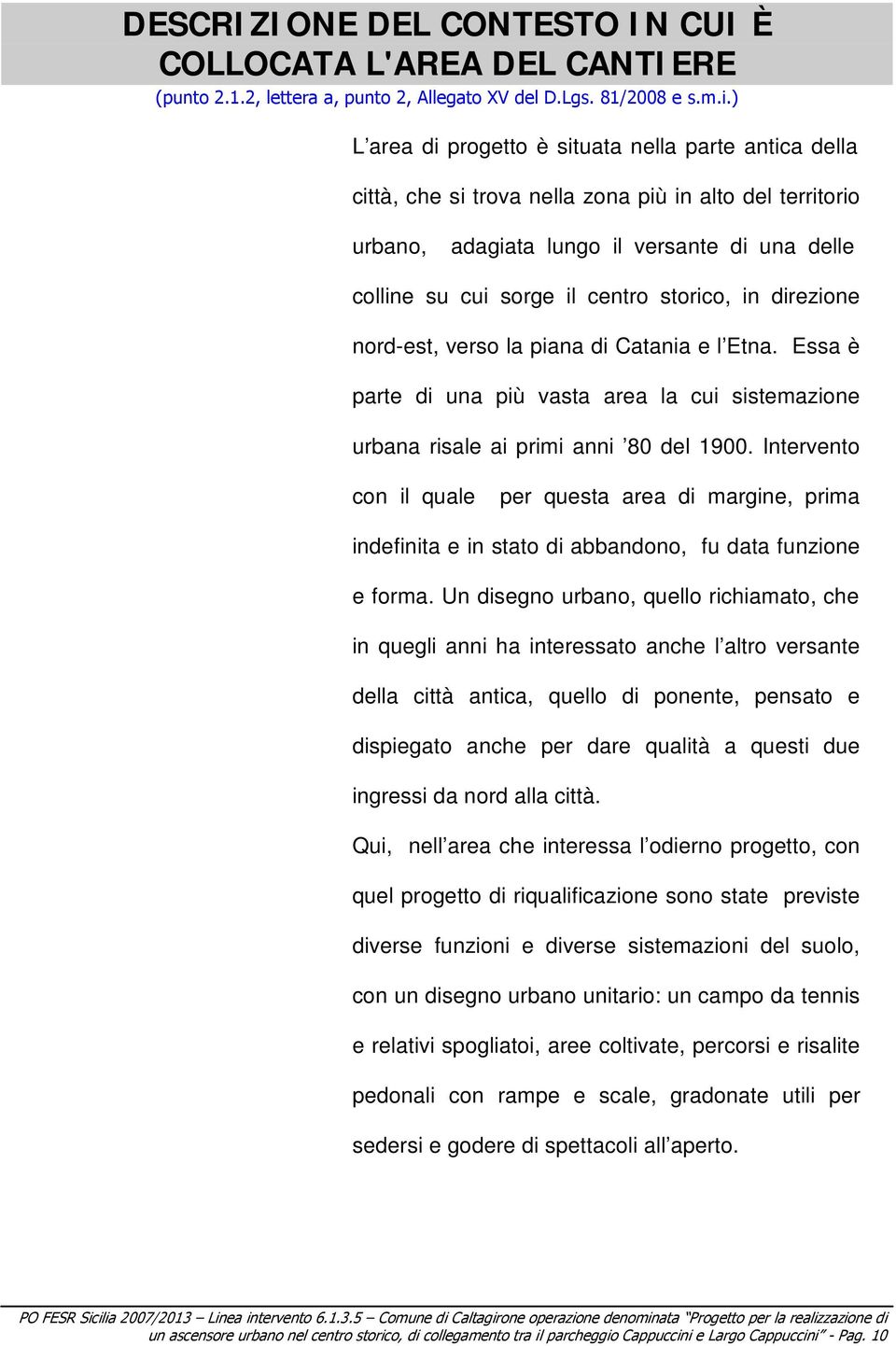 storico, in direzione nord-est, verso la piana di Catania e l Etna. Essa è parte di una più vasta area la cui sistemazione urbana risale ai primi anni 80 del 1900.