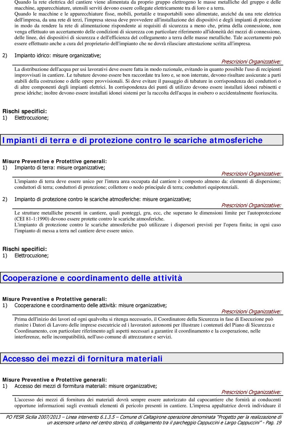 Quando le macchine e le apparecchiature fisse, mobili, portatile e trasportabili sono alimentate, anziché da una rete elettrica dell'impresa, da una rete di terzi, l'impresa stessa deve provvedere