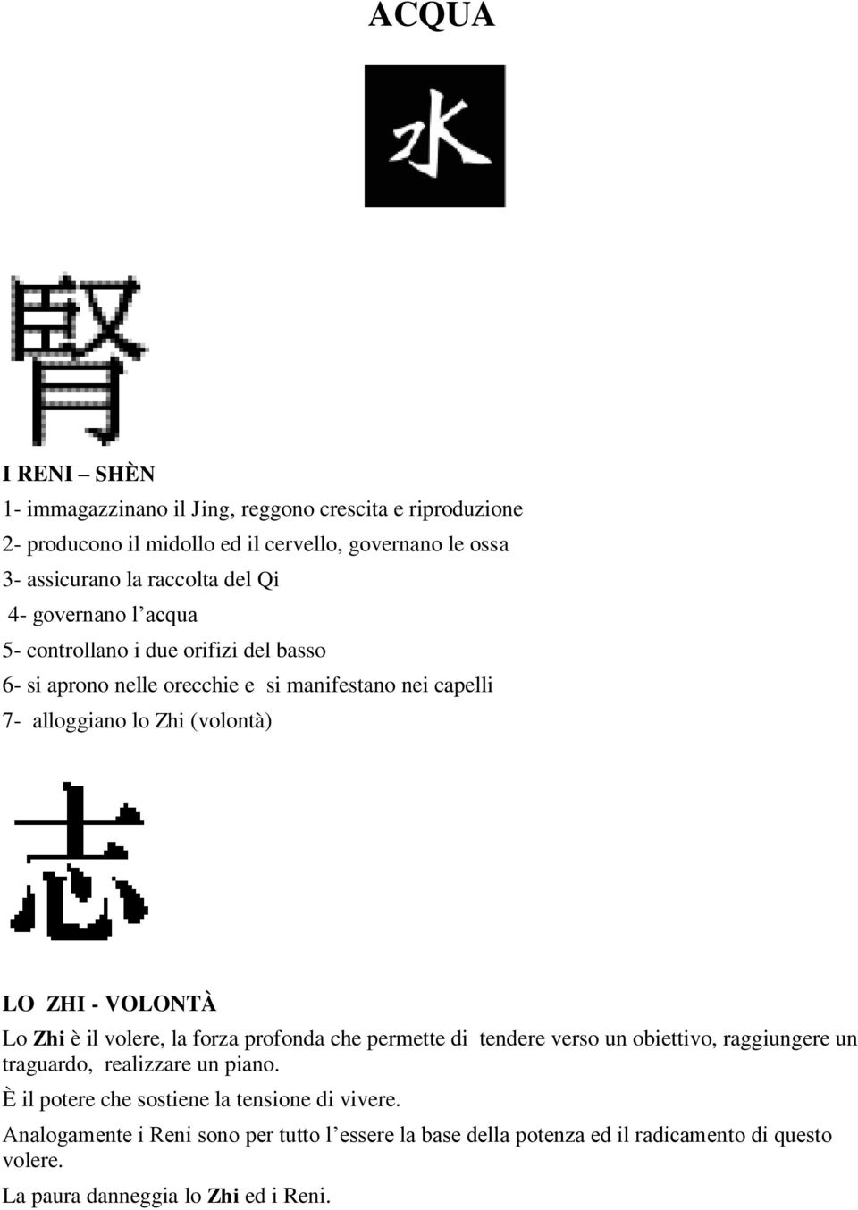 - VOLONTÀ Lo Zhi è il volere, la forza profonda che permette di tendere verso un obiettivo, raggiungere un traguardo, realizzare un piano.