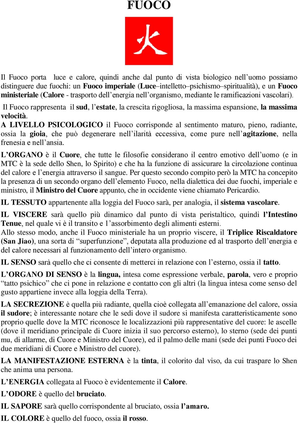 Il Fuoco rappresenta il sud, l estate, la crescita rigogliosa, la massima espansione, la massima velocità.