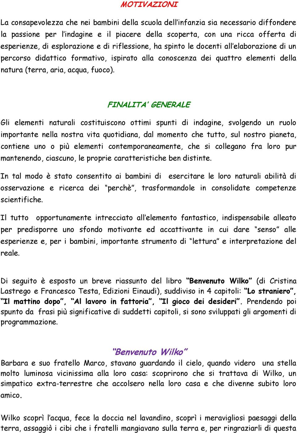 FINALITA GENERALE Gli elementi naturali costituiscono ottimi spunti di indagine, svolgendo un ruolo importante nella nostra vita quotidiana, dal momento che tutto, sul nostro pianeta, contiene uno o