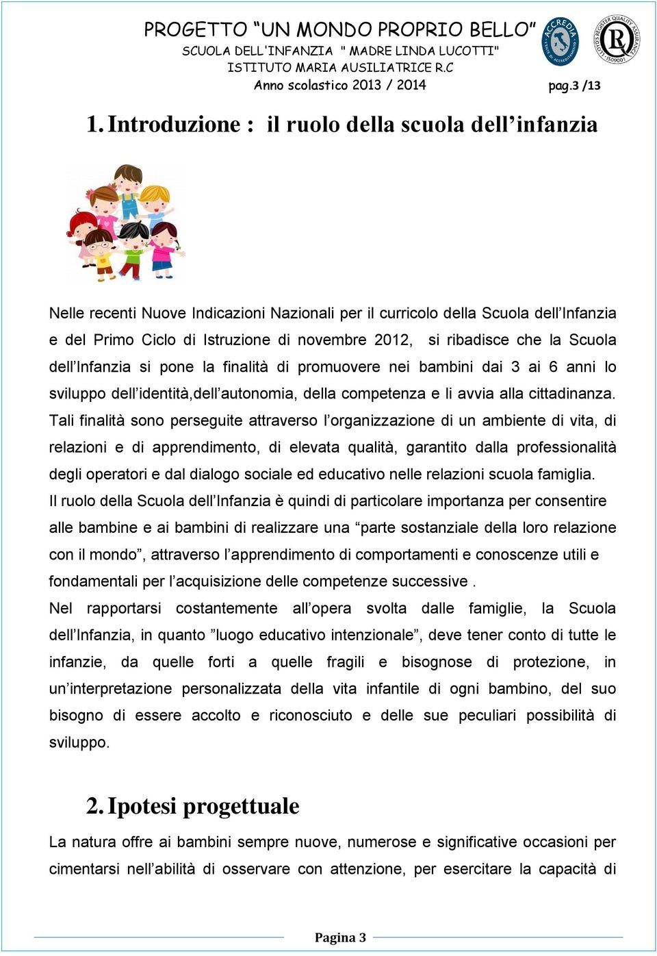 che la Scuola dell Infanzia si pone la finalità di promuovere nei bambini dai 3 ai 6 anni lo sviluppo dell identità,dell autonomia, della competenza e li avvia alla cittadinanza.