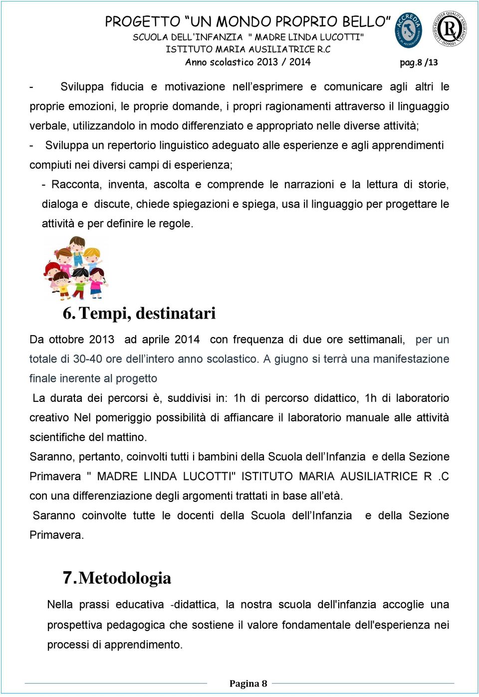 differenziato e appropriato nelle diverse attività; - Sviluppa un repertorio linguistico adeguato alle esperienze e agli apprendimenti compiuti nei diversi campi di esperienza; - Racconta, inventa,