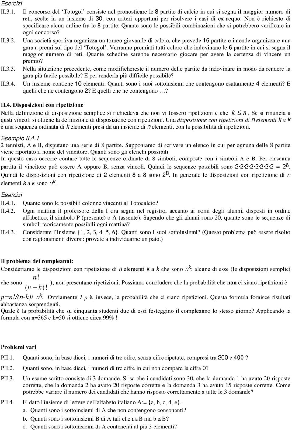 II32 Una società sportiva organizza un torneo giovanile di calcio, che prevede 16 partite e intende organizzare una gara a premi sul tipo del Totogol Verranno premiati tutti coloro che indovinano le