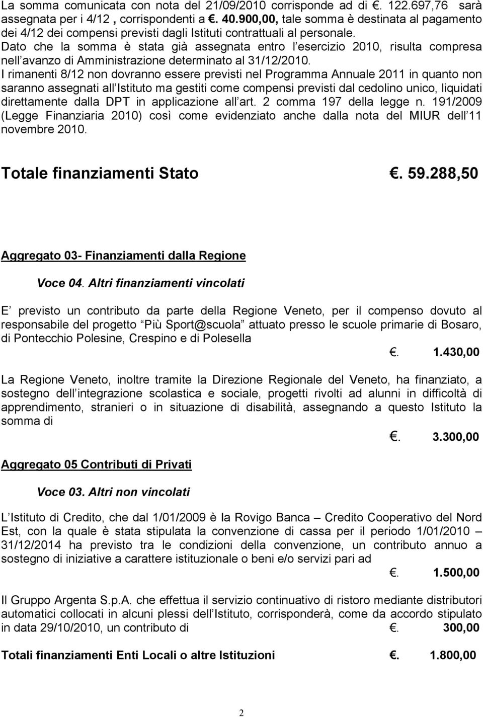 Dato che la somma è stata già assegnata entro l esercizio 2010, risulta compresa nell avanzo di Amministrazione determinato al 31/12/2010.