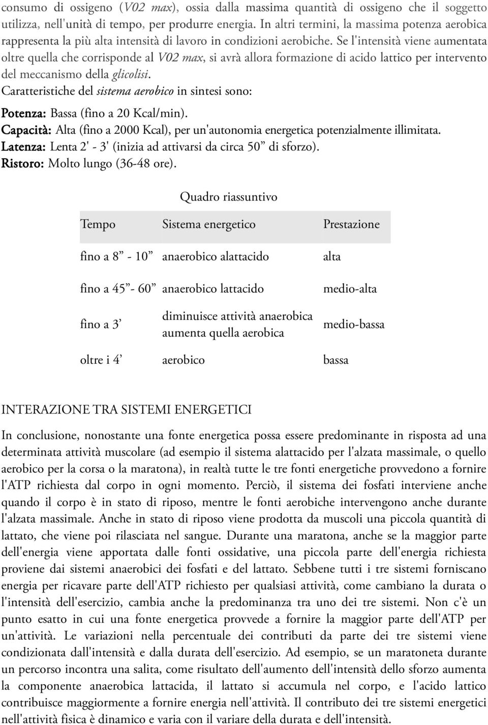 Se l'intensità viene aumentata oltre quella che corrisponde al V02 max, si avrà allora formazione di acido lattico per intervento del meccanismo della glicolisi.