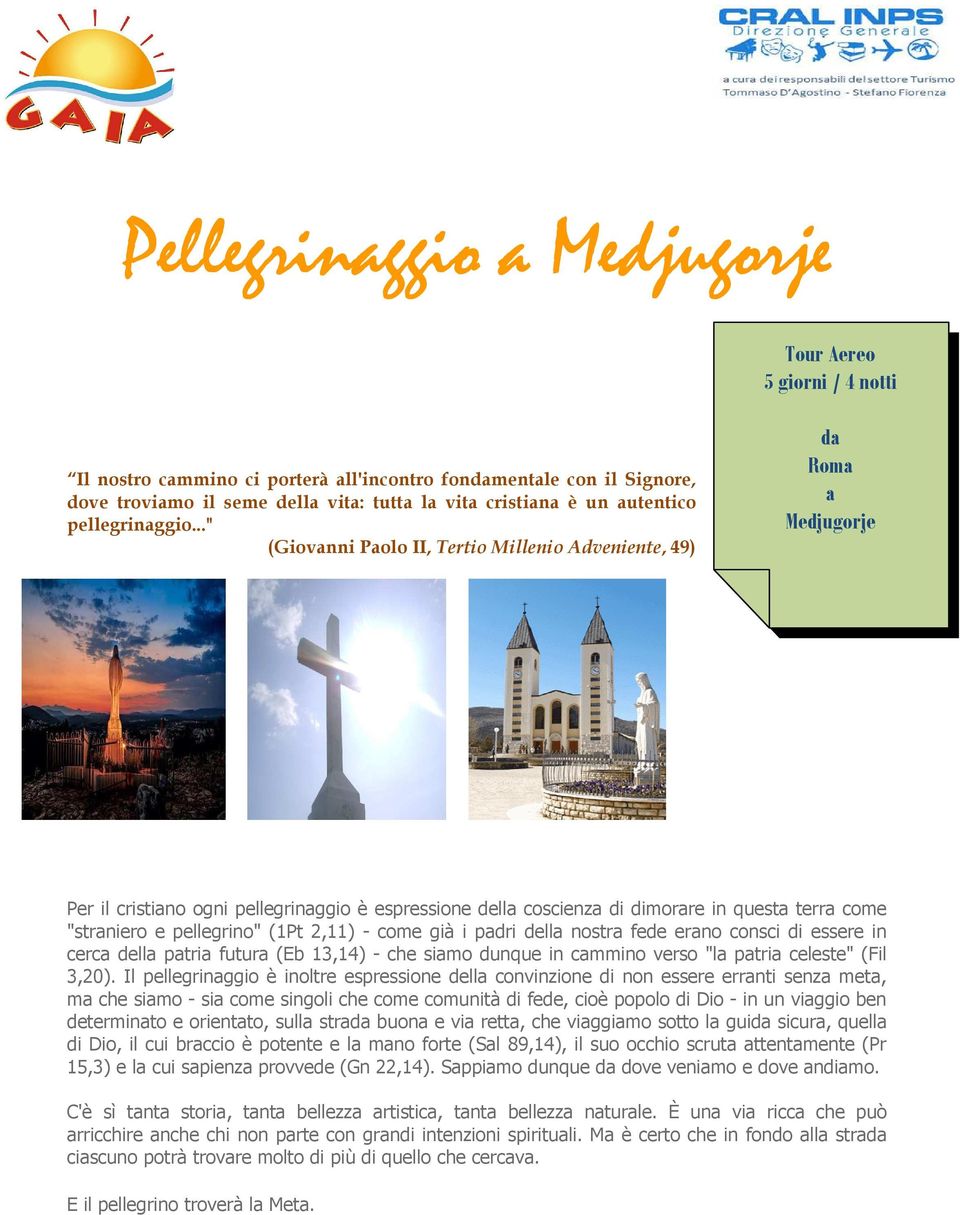 .." (Giovanni Paolo II, Tertio Millenio Adveniente, 49) da Roma a Medjugorje Per il cristiano ogni pellegrinaggio è espressione della coscienza di dimorare in questa terra come "straniero e