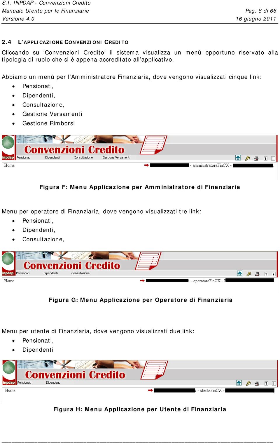 Abbiamo un menù per l Amministratore Finanziaria, dove vengono visualizzati cinque link: Pensionati, Dipendenti, Consultazione, Gestione Versamenti Gestione Rimborsi Figura F: Menu Applicazione