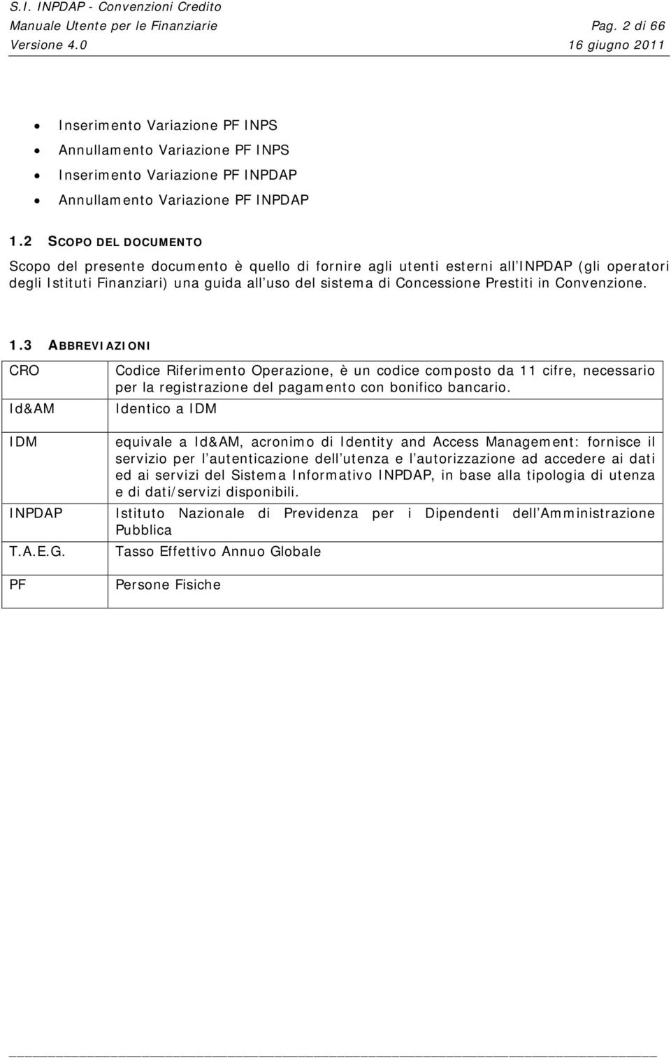 in Convenzione. 1.3 ABBREVIAZIONI CRO Id&AM IDM INPDAP T.A.E.G. PF Codice Riferimento Operazione, è un codice composto da 11 cifre, necessario per la registrazione del pagamento con bonifico bancario.