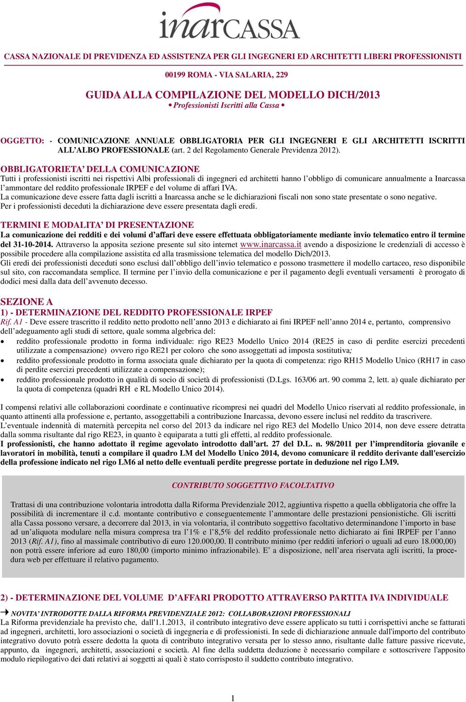 OBBLIGATORIETA DELLA COMUNICAZIONE Tutti i professionisti iscritti nei rispettivi Albi professionali di ingegneri ed architetti hanno l obbligo di comunicare annualmente a Inarcassa l ammontare del