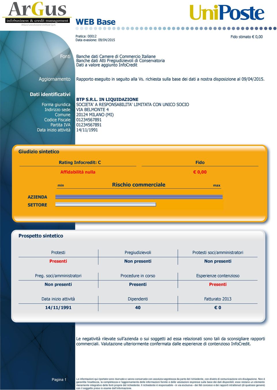 IN LIQUIDAZIONE Forma giuridica SOCIETA' A RESPONSABILITA' LIMITATA CON UNICO SOCIO Indirizzo sede VIA BELMONTE 4 Comune 20124 MILANO (MI) Codice Fiscale 01234567891 Partita IVA 01234567891 Data