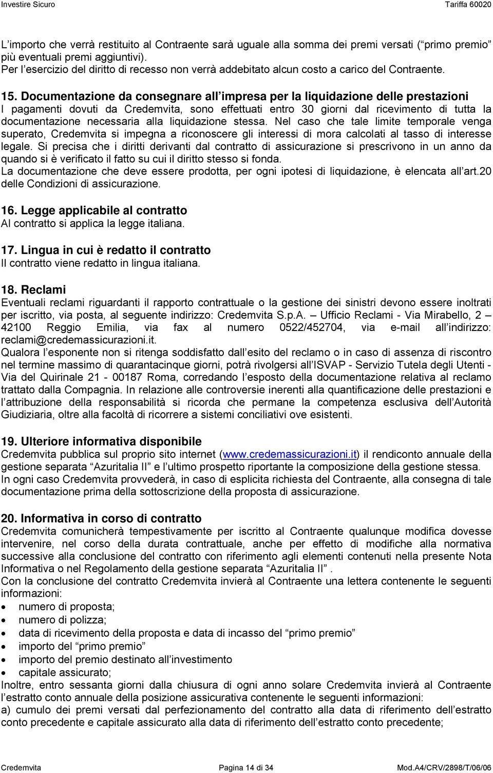 Documentazione da consegnare all impresa per la liquidazione delle prestazioni I pagamenti dovuti da Credemvita, sono effettuati entro 30 giorni dal ricevimento di tutta la documentazione necessaria