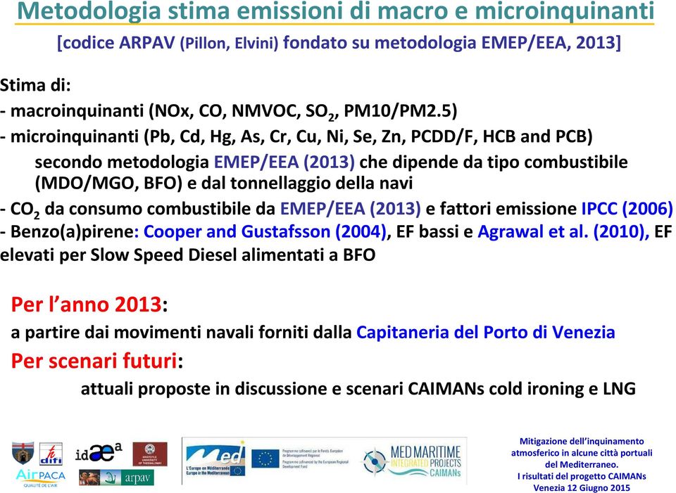 - CO 2 da consumo combustibile da EMEP/EEA (2013) e fattori emissione IPCC (2006) - Benzo(a)pirene: Cooper and Gustafsson (2004), EF bassi e Agrawal et al.