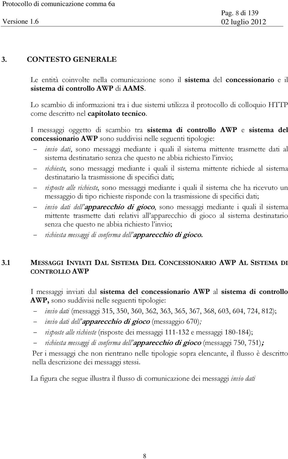 I messaggi oggetto di scambio tra sistema di controllo AWP e sistema del concessionario AWP sono suddivisi nelle seguenti tipologie: invio dati, sono messaggi mediante i quali il sistema mittente