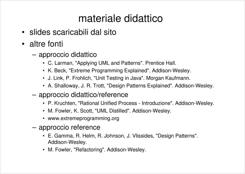 Trott, "Design Patterns Explained". Addison-Wesley. approccio didattico/reference P. Kruchten, "Rational Unified Process - Introduzione". Addison-Wesley. M.