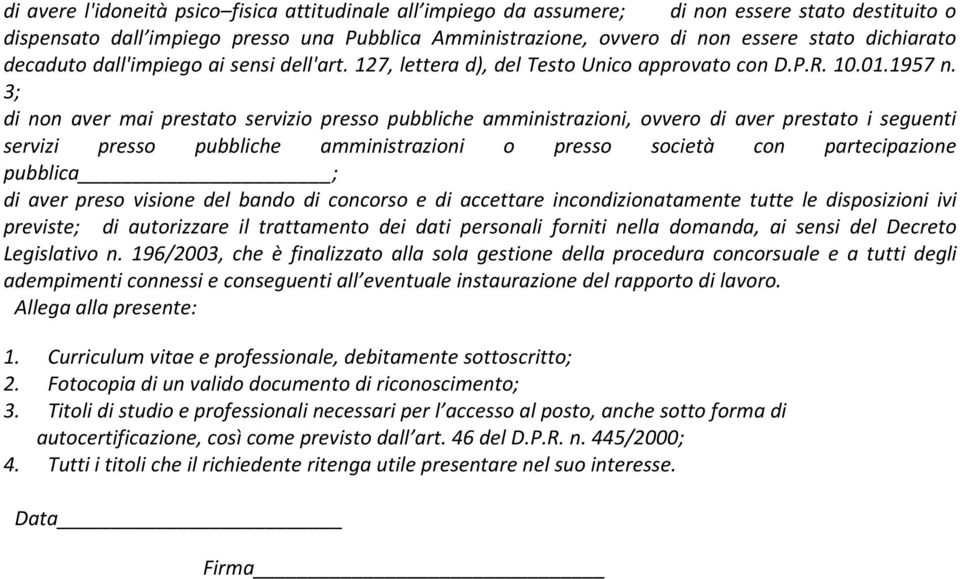 3; di non aver mai prestato servizio presso pubbliche amministrazioni, ovvero di aver prestato i seguenti servizi presso pubbliche amministrazioni o presso società con partecipazione pubblica ; di