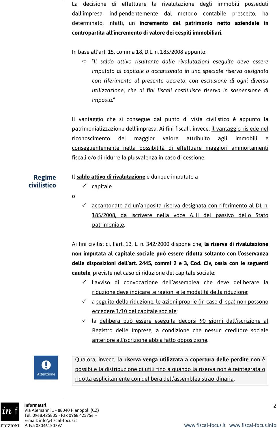 185/2008 appunto: Il saldo attivo risultante dalle rivalutazioni eseguite deve essere imputato al capitale o accantonato in una speciale riserva designata con riferimento al presente decreto, con