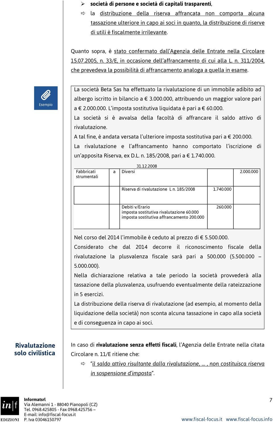 La società Beta Sas ha effettuato la rivalutazione di un immobile adibito ad albergo iscritto in bilancio a 3.000.000, attribuendo un maggior valore pari a 2.000.000. L imposta sostitutiva liquidata è pari a 60.