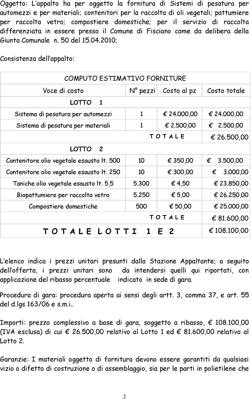 2010; Consistenza dell appalto: COMPUTO ESTIMATIVO FORNITURE Voce di costo N pezzi Costo al pz Costo totale LOTTO 1 Sistema di pesatura per automezzi 1 24.000,00 24.