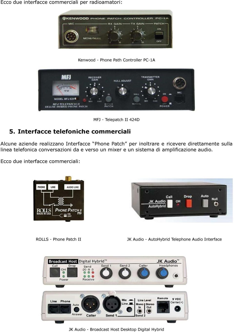 direttamente sulla linea telefonica conversazioni da e verso un mixer e un sistema di amplificazione audio.