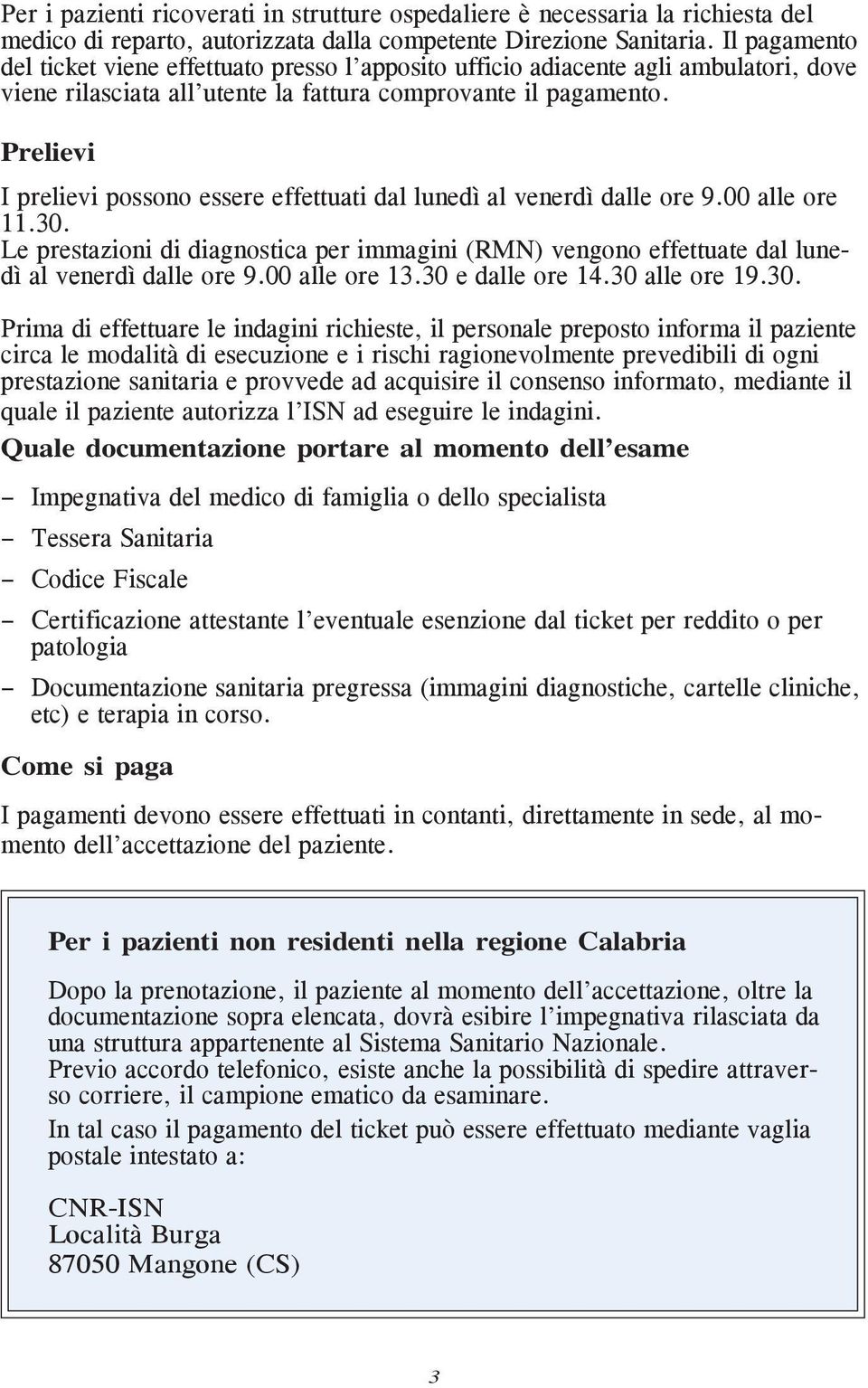 Prelievi I prelievi possono essere effettuati dal lunedì al venerdì dalle ore 9.00 alle ore 11.30.