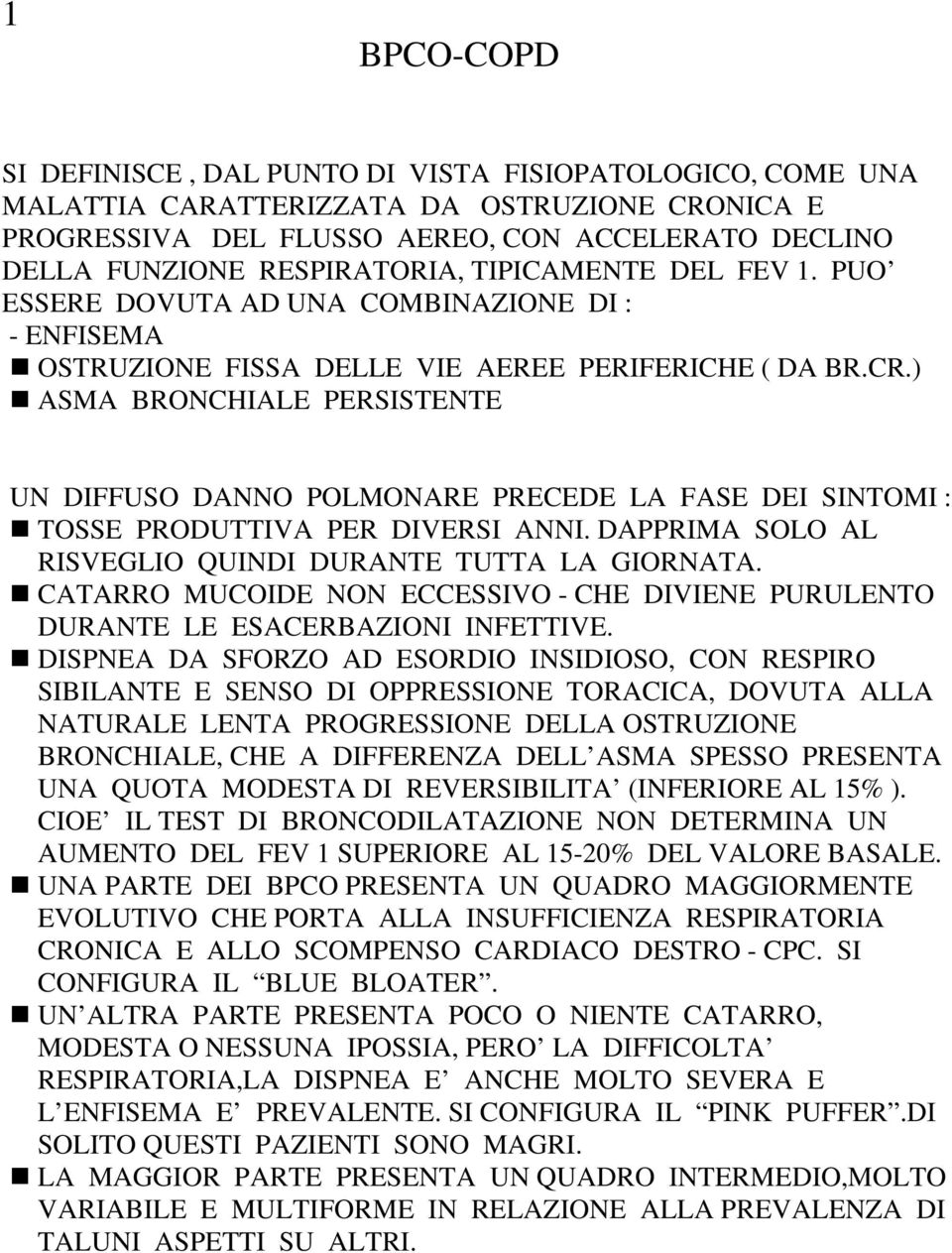 ) ASMA BRONCHIALE PERSISTENTE UN DIFFUSO DANNO POLMONARE PRECEDE LA FASE DEI SINTOMI : TOSSE PRODUTTIVA PER DIVERSI ANNI. DAPPRIMA SOLO AL RISVEGLIO QUINDI DURANTE TUTTA LA GIORNATA.