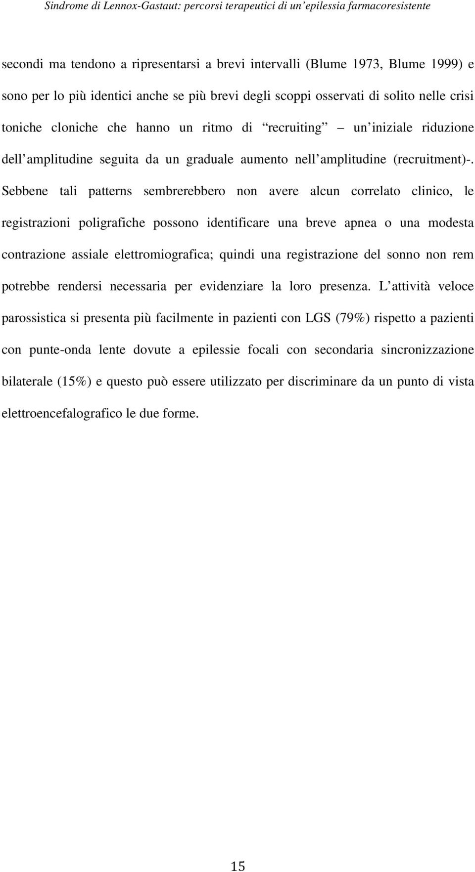 Sebbene tali patterns sembrerebbero non avere alcun correlato clinico, le registrazioni poligrafiche possono identificare una breve apnea o una modesta contrazione assiale elettromiografica; quindi