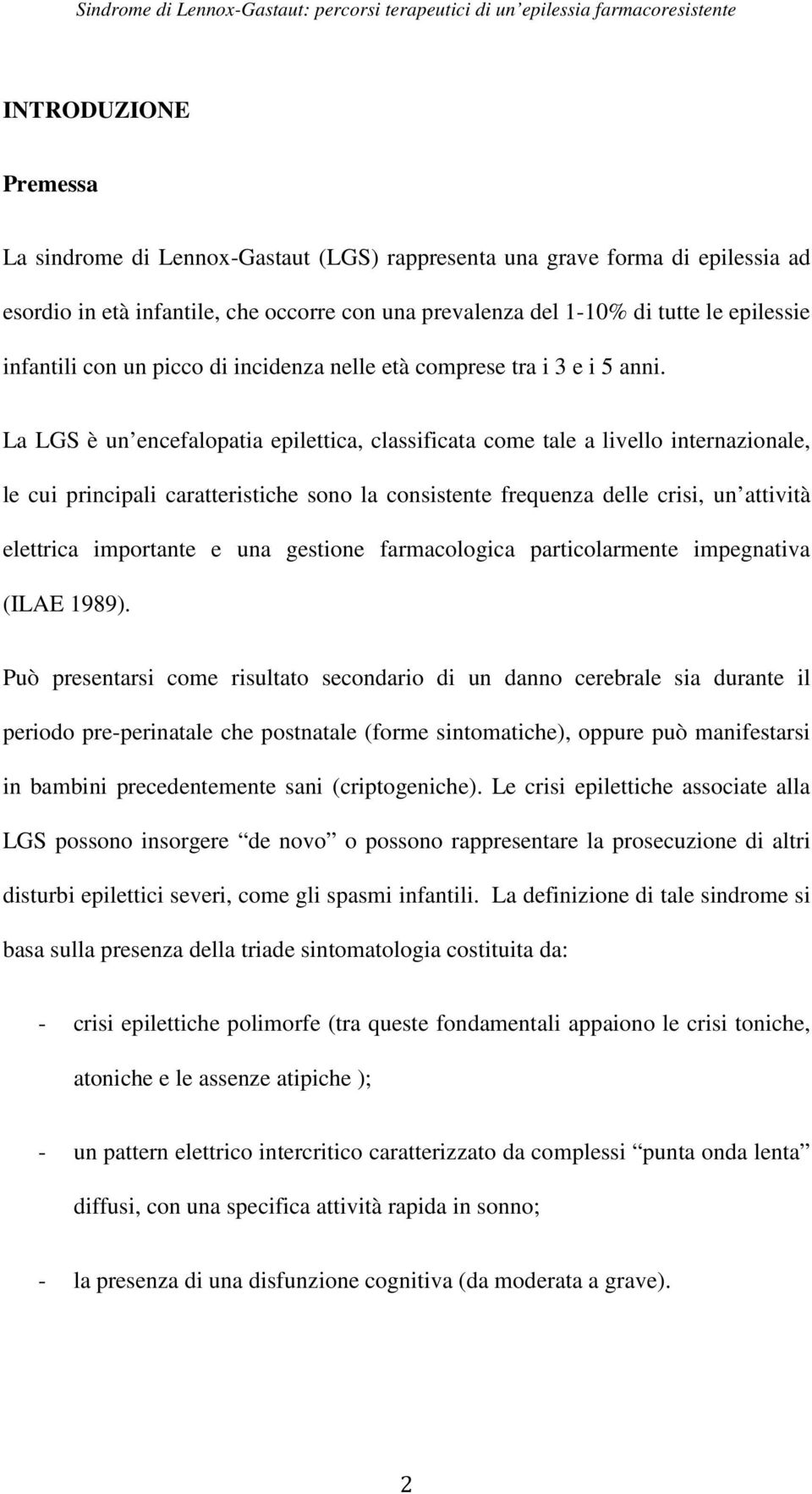 La LGS è un encefalopatia epilettica, classificata come tale a livello internazionale, le cui principali caratteristiche sono la consistente frequenza delle crisi, un attività elettrica importante e