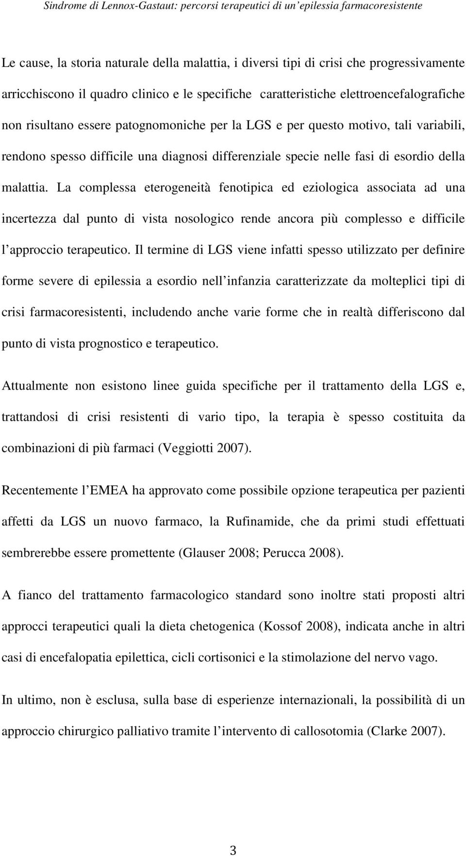 La complessa eterogeneità fenotipica ed eziologica associata ad una incertezza dal punto di vista nosologico rende ancora più complesso e difficile l approccio terapeutico.