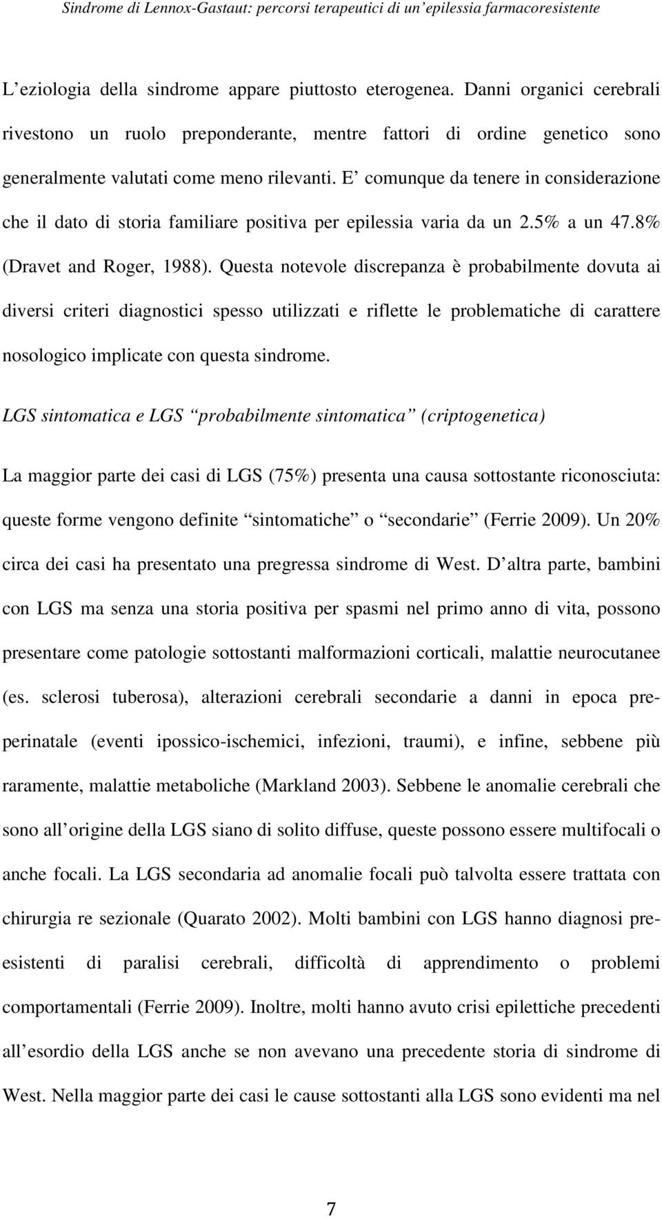 Questa notevole discrepanza è probabilmente dovuta ai diversi criteri diagnostici spesso utilizzati e riflette le problematiche di carattere nosologico implicate con questa sindrome.