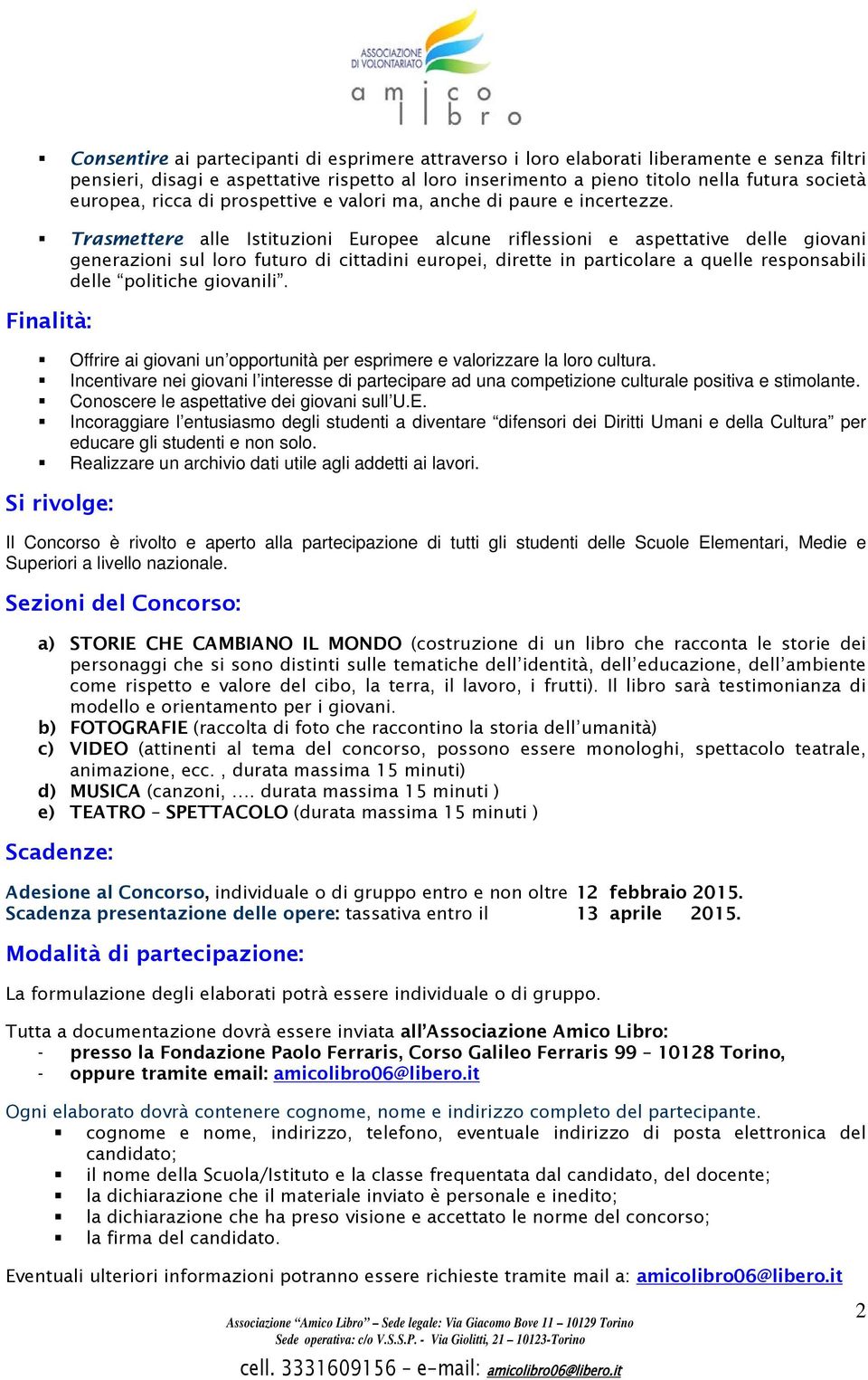 Trasmettere alle Istituzioni Europee alcune riflessioni e aspettative delle giovani generazioni sul loro futuro di cittadini europei, dirette in particolare a quelle responsabili delle politiche