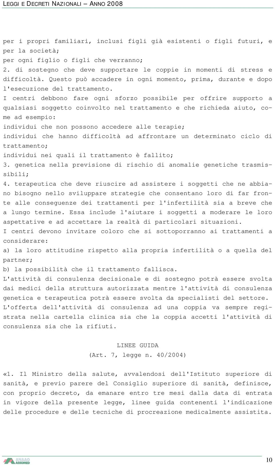 I centri debbono fare ogni sforzo possibile per offrire supporto a qualsiasi soggetto coinvolto nel trattamento e che richieda aiuto, come ad esempio: individui che non possono accedere alle terapie;