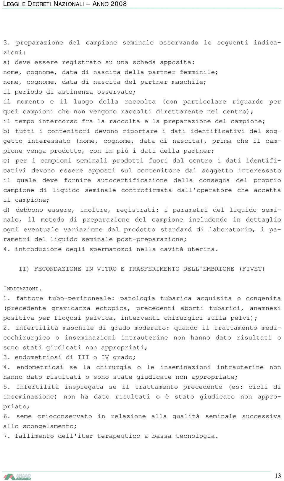 il tempo intercorso fra la raccolta e la preparazione del campione; b) tutti i contenitori devono riportare i dati identificativi del soggetto interessato (nome, cognome, data di nascita), prima che