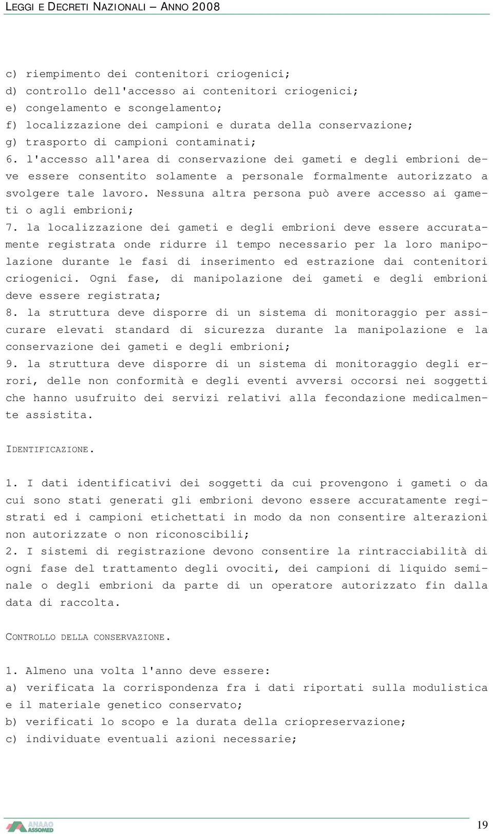 Nessuna altra persona può avere accesso ai gameti o agli embrioni; 7.