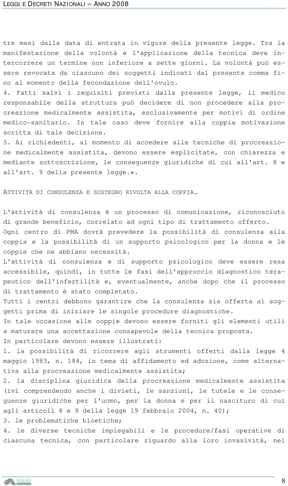 Fatti salvi i requisiti previsti dalla presente legge, il medico responsabile della struttura può decidere di non procedere alla procreazione medicalmente assistita, esclusivamente per motivi di