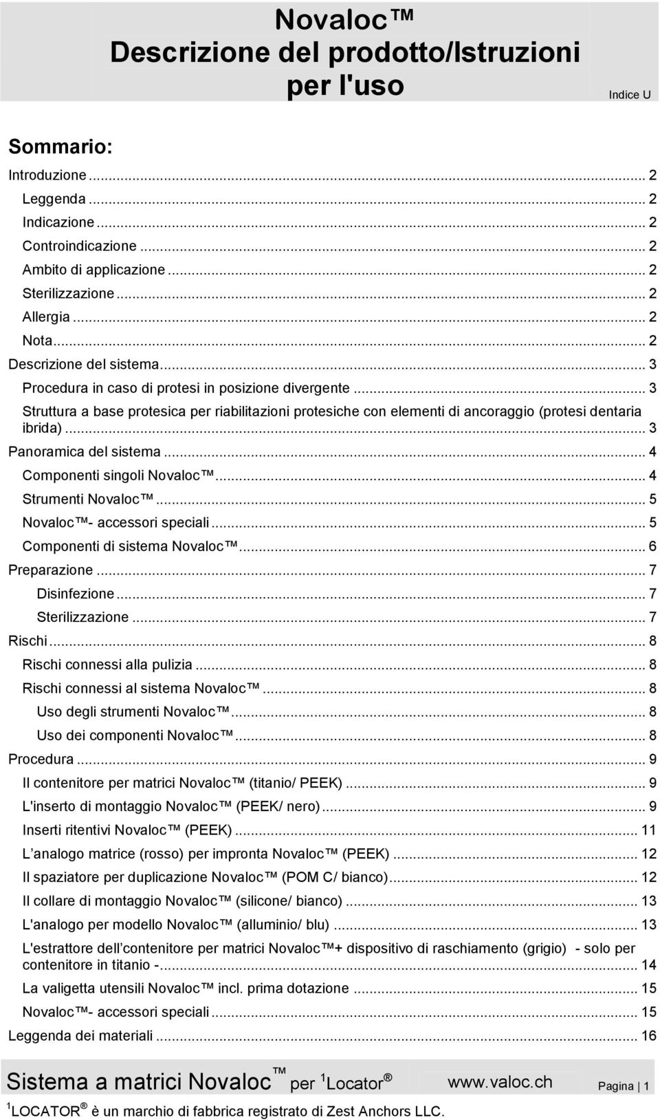 .. 4 Componenti singoli Novaloc... 4 Strumenti Novaloc... 5 Novaloc - accessori speciali... 5 Componenti di sistema Novaloc... 6 Preparazione... 7 Disinfezione... 7 Sterilizzazione... 7 Rischi.