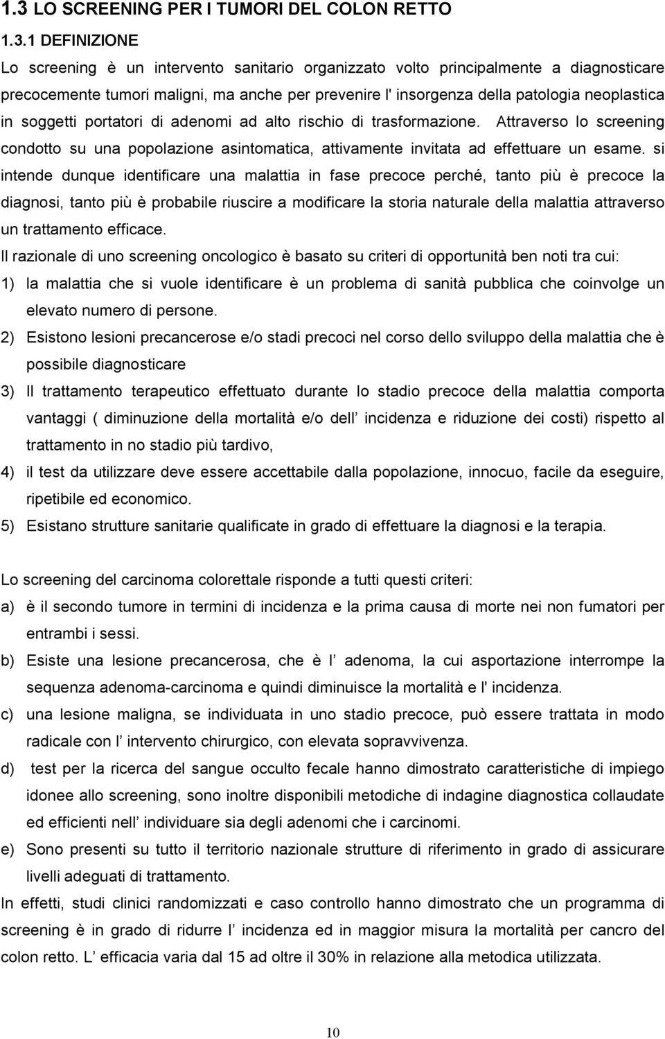 Attraverso lo screening condotto su una popolazione asintomatica, attivamente invitata ad effettuare un esame.