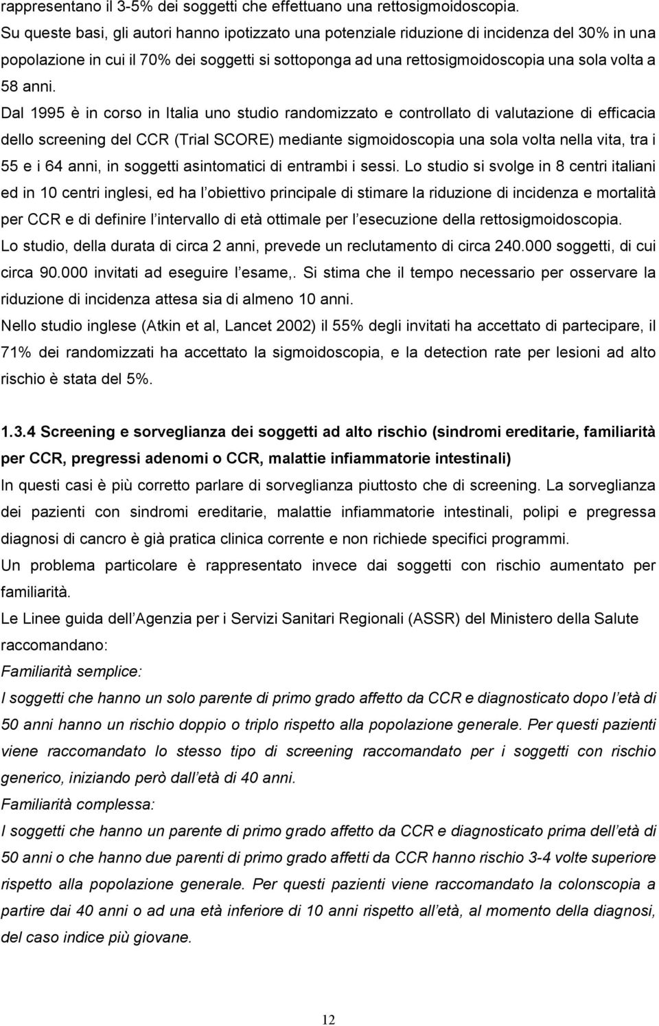 anni. Dal 1995 è in corso in Italia uno studio randomizzato e controllato di valutazione di efficacia dello screening del CCR (Trial SCORE) mediante sigmoidoscopia una sola volta nella vita, tra i 55