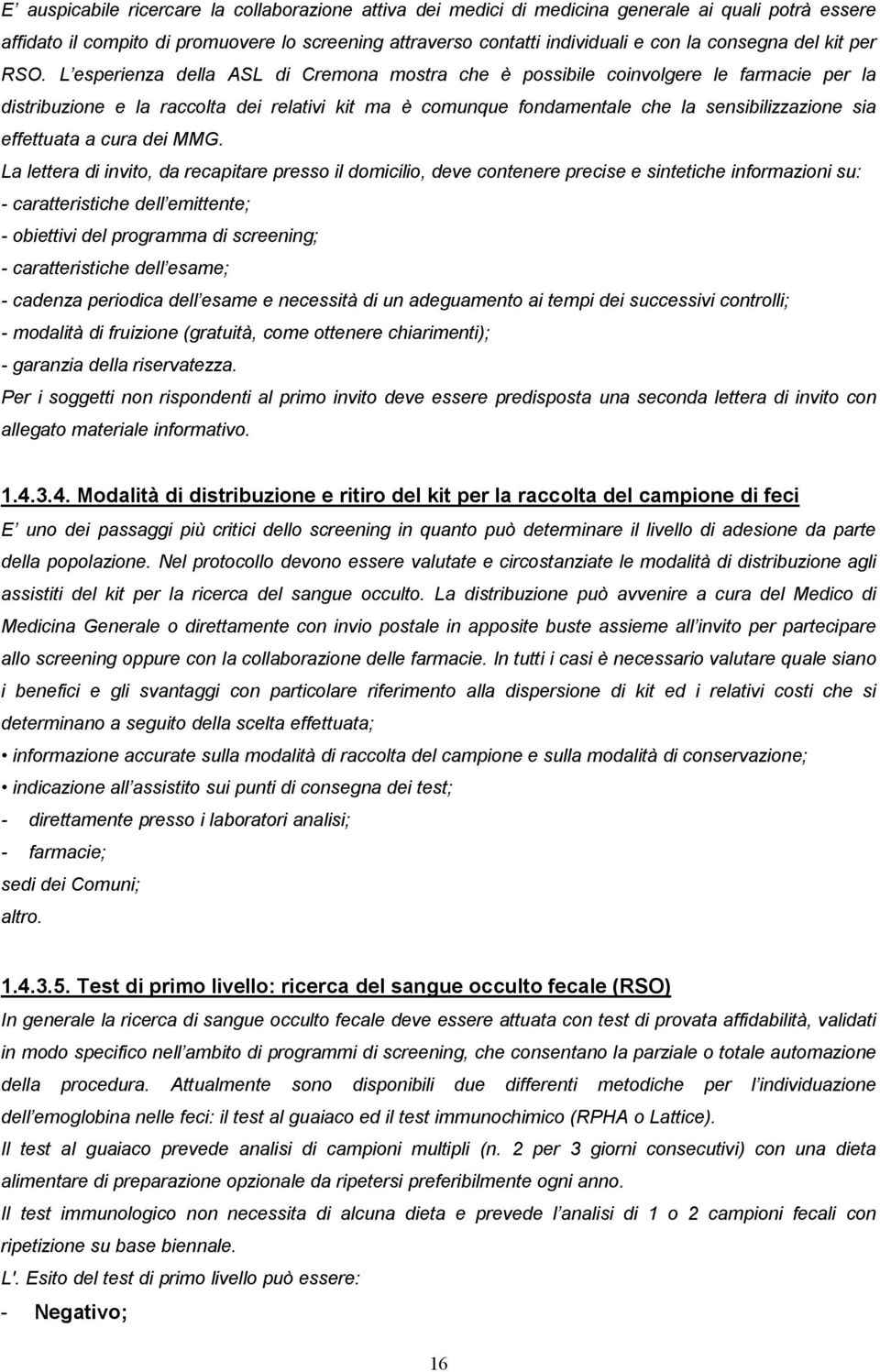 L esperienza della ASL di Cremona mostra che è possibile coinvolgere le farmacie per la distribuzione e la raccolta dei relativi kit ma è comunque fondamentale che la sensibilizzazione sia effettuata