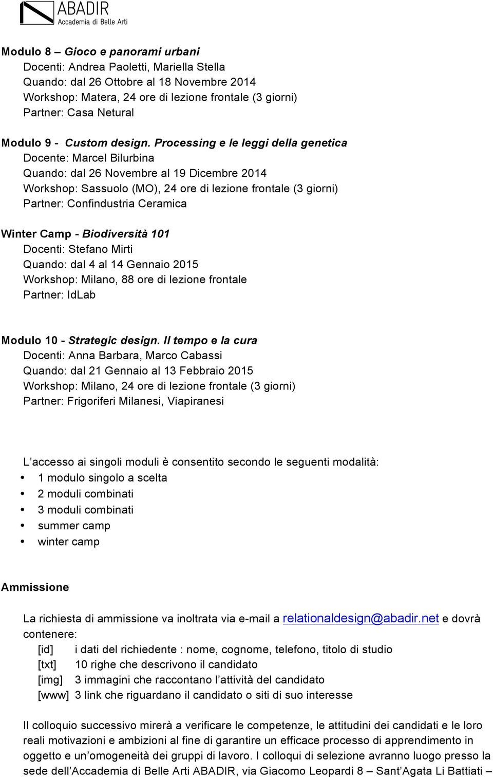 Processing e le leggi della genetica Docente: Marcel Bilurbina Quando: dal 26 Novembre al 19 Dicembre 2014 Workshop: Sassuolo (MO), 24 ore di lezione frontale (3 giorni) Partner: Confindustria