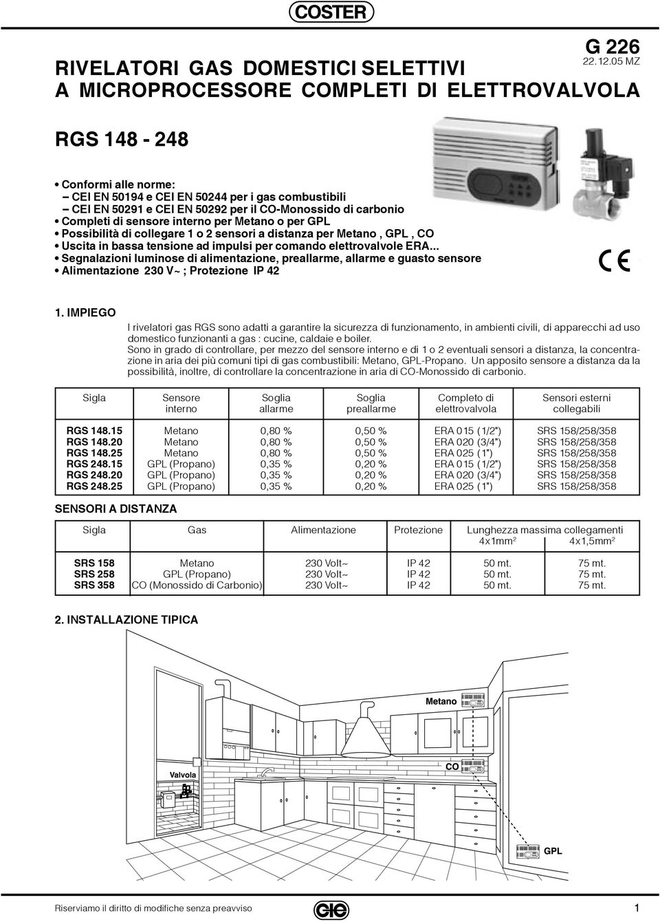 05 MZ RIVELATORI GAS DOMESTICI SELETTIVI A MICROPROCESSORE COMPLETI DI ELETTROVALVOLA RGS 148-248 Conformi alle norme: CEI EN 50194 e CEI EN 50244 per i gas combustibili CEI EN 50291 e CEI EN 50292