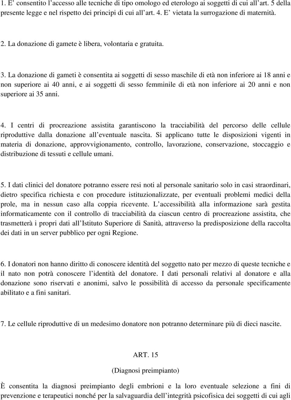 La donazione di gameti è consentita ai soggetti di sesso maschile di età non inferiore ai 18 anni e non superiore ai 40 anni, e ai soggetti di sesso femminile di età non inferiore ai 20 anni e non