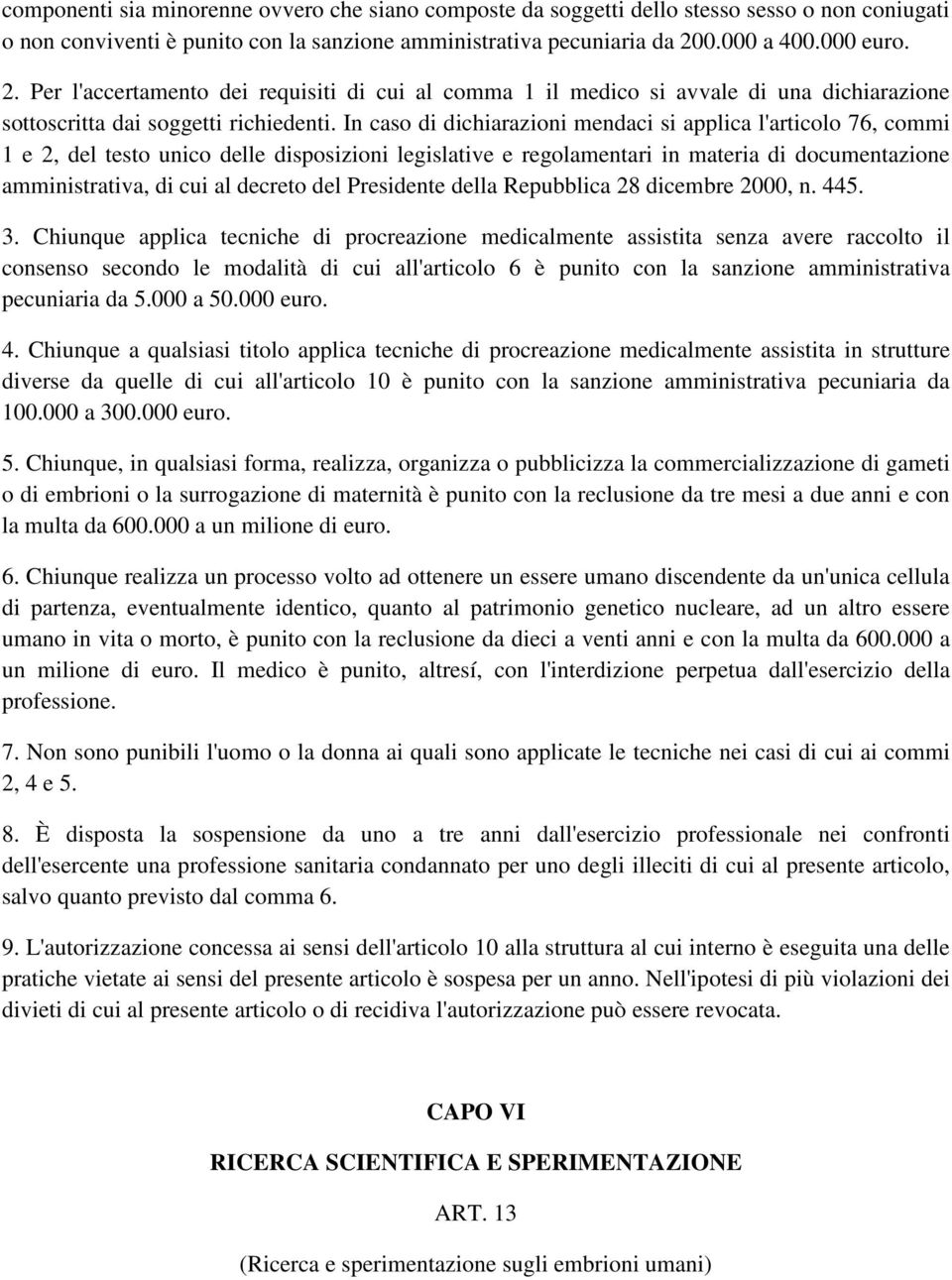 In caso di dichiarazioni mendaci si applica l'articolo 76, commi 1 e 2, del testo unico delle disposizioni legislative e regolamentari in materia di documentazione amministrativa, di cui al decreto