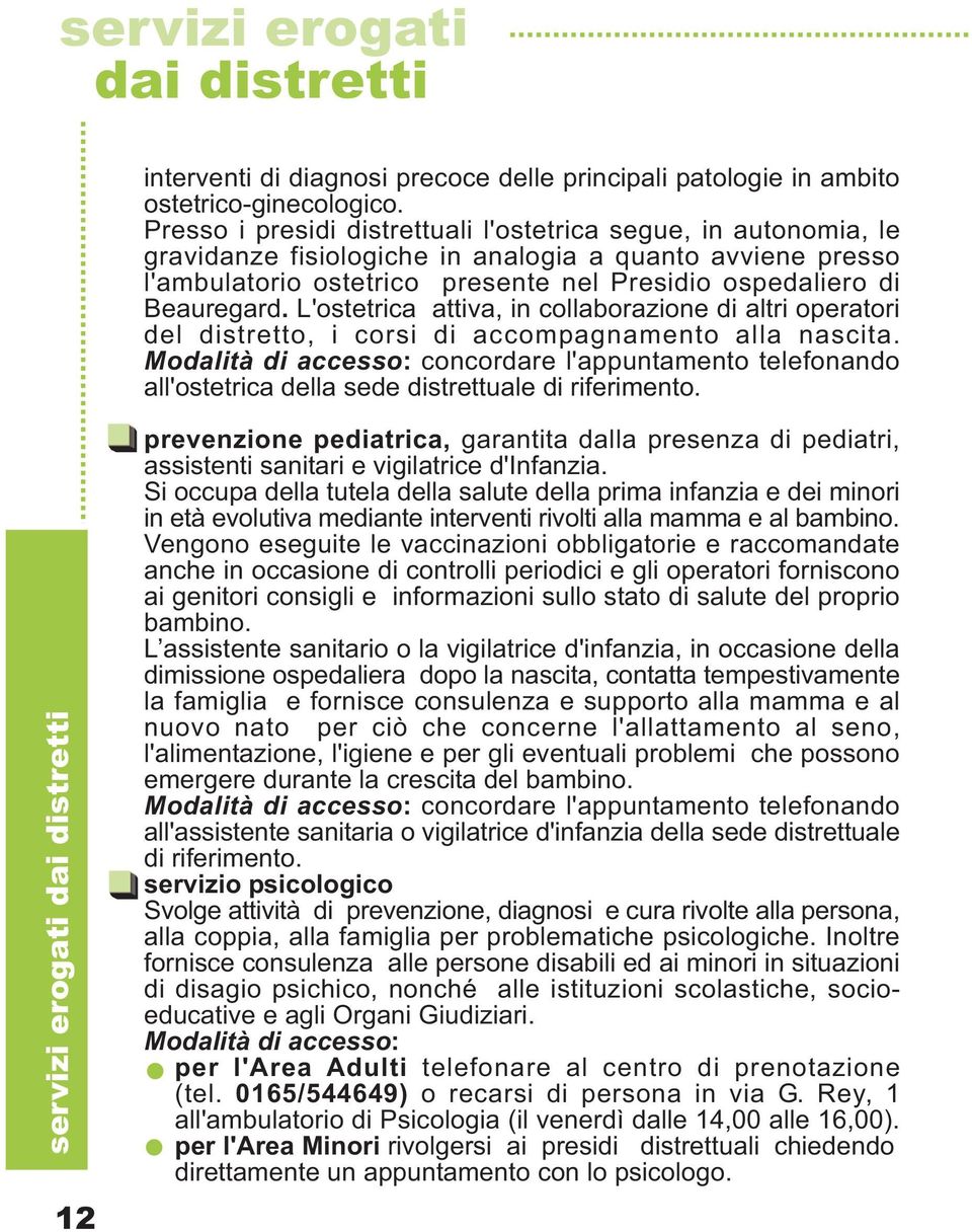 L'ostetrica attiva, in collaborazione di altri operatori del distretto, i corsi di accompagnamento alla nascita.