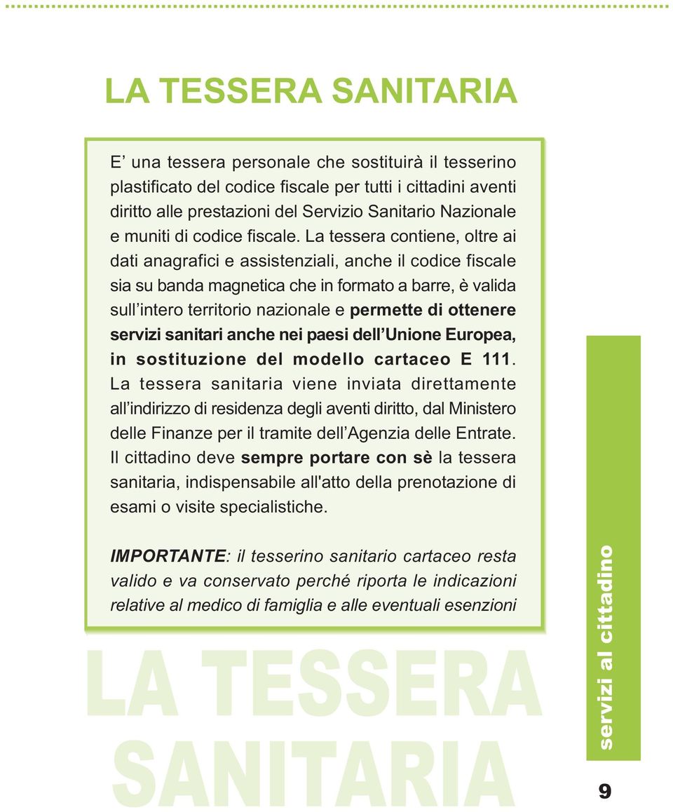 La tessera contiene, oltre ai dati anagrafici e assistenziali, anche il codice fiscale sia su banda magnetica che in formato a barre, è valida sull intero territorio nazionale e permette di ottenere