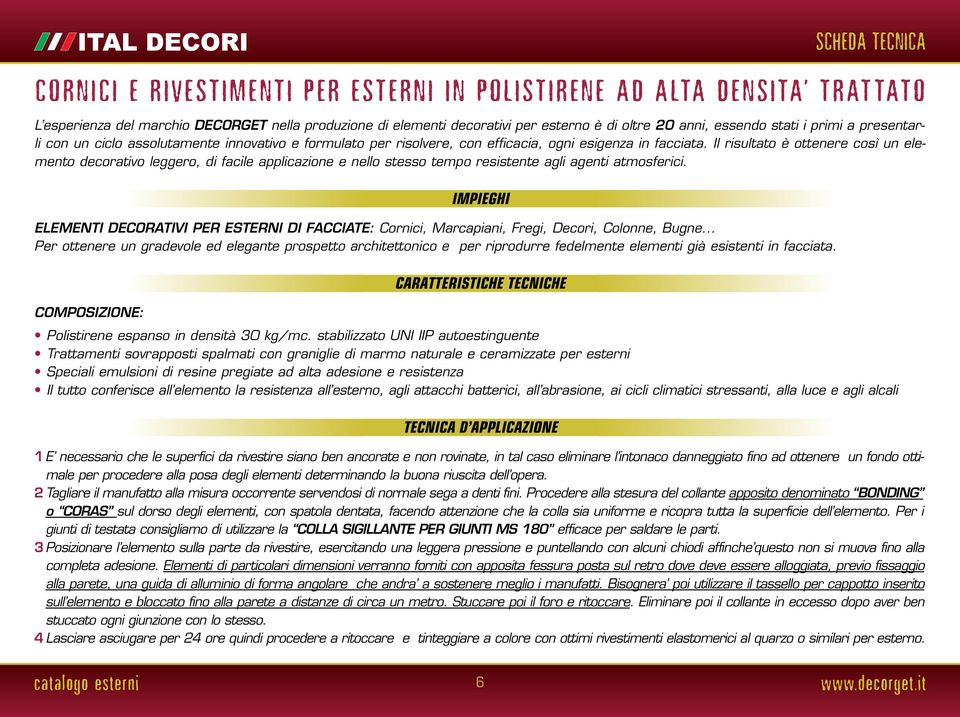 Il risultato è ottenere così un elemento decorativo leggero, di facile applicazione e nello stesso tempo resistente agli agenti atmosferici.