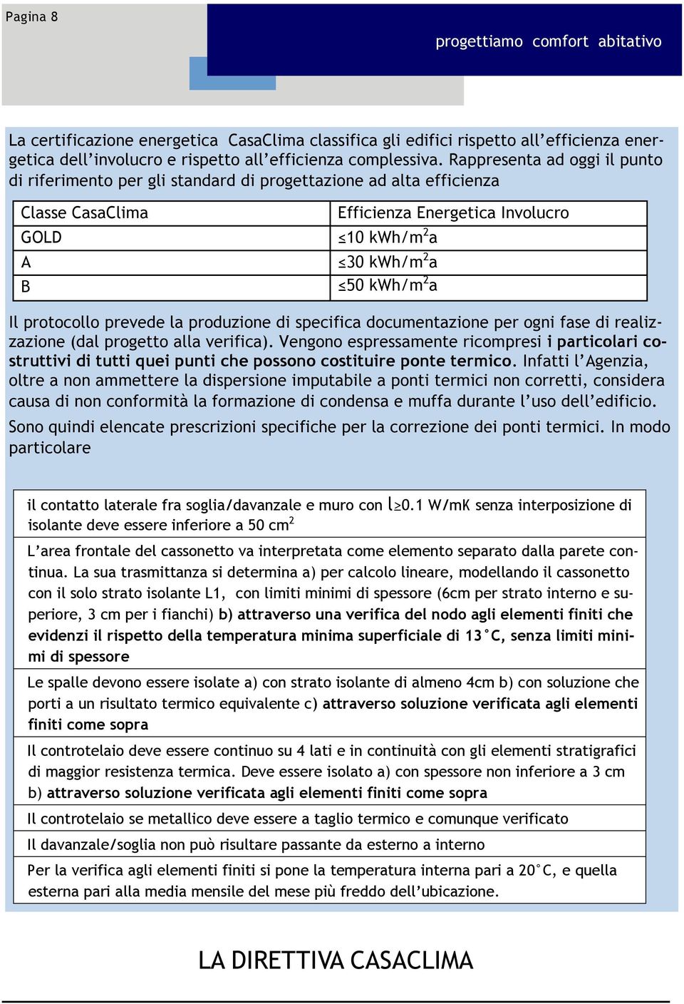 protocollo prevede la produzione di specifica documentazione per ogni fase di realizzazione (dal progetto alla verifica).