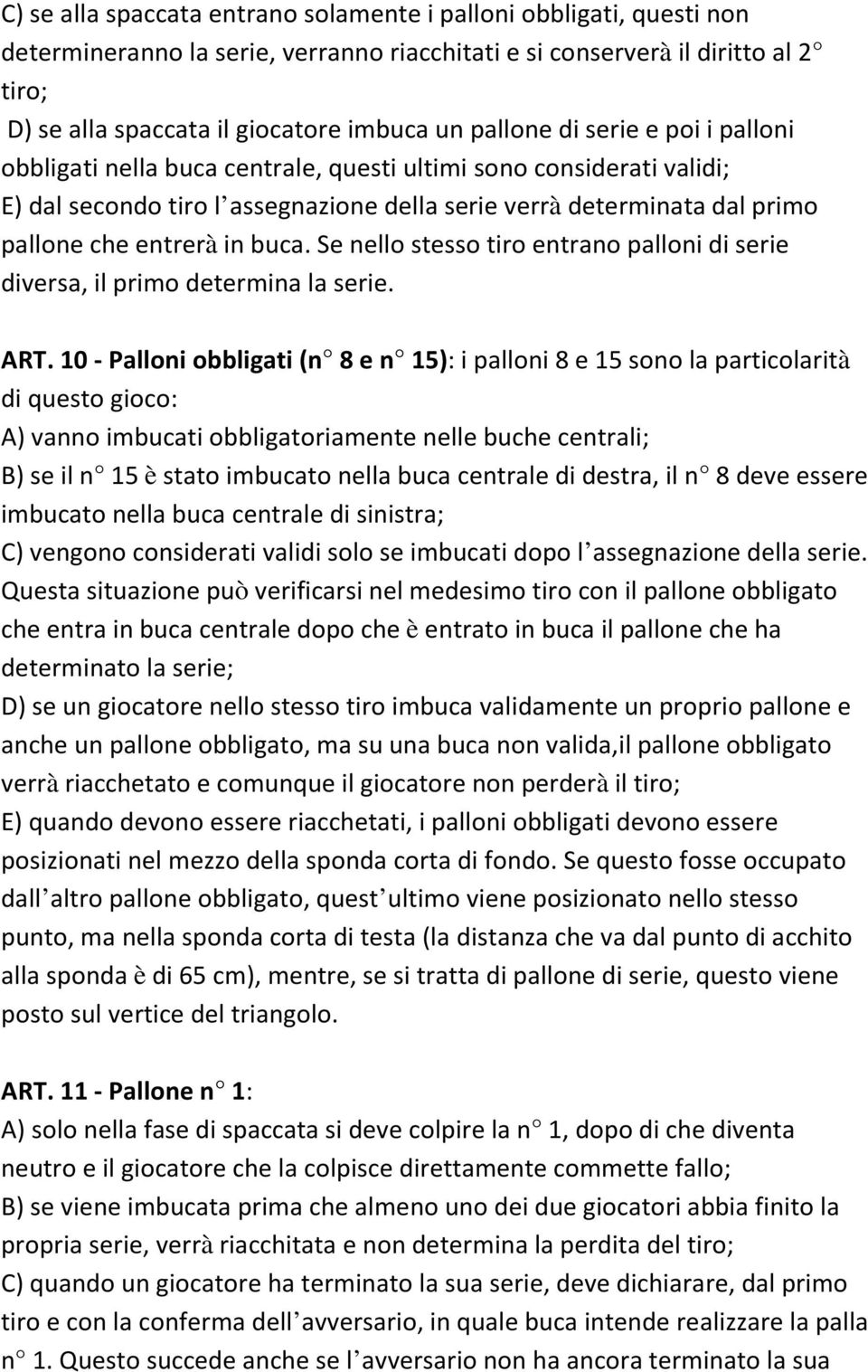 in buca. Se nello stesso tiro entrano palloni di serie diversa, il primo determina la serie. ART.